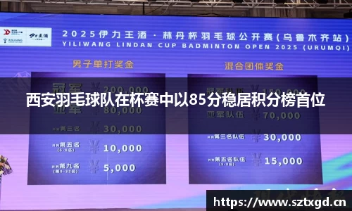 西安羽毛球队在杯赛中以85分稳居积分榜首位